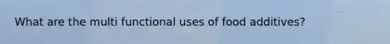 What are the multi functional uses of food additives?