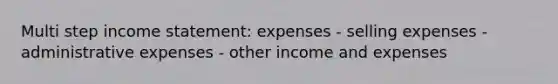 Multi step <a href='https://www.questionai.com/knowledge/kCPMsnOwdm-income-statement' class='anchor-knowledge'>income statement</a>: expenses - selling expenses - administrative expenses - other income and expenses