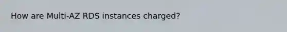 How are Multi-AZ RDS instances charged?