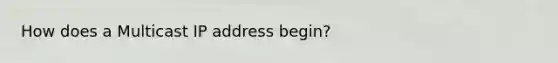 How does a Multicast IP address begin?