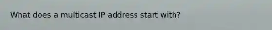 What does a multicast IP address start with?