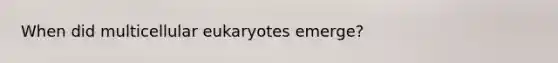 When did multicellular eukaryotes emerge?