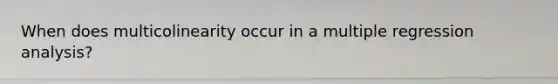 When does multicolinearity occur in a multiple regression analysis?