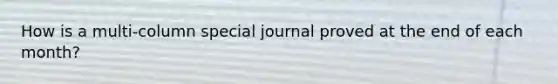 How is a multi-column special journal proved at the end of each month?