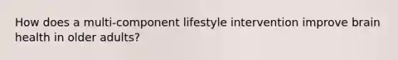 How does a multi-component lifestyle intervention improve brain health in older adults?
