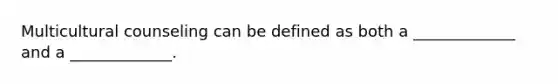 Multicultural counseling can be defined as both a _____________ and a _____________.