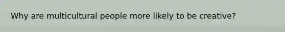 Why are multicultural people more likely to be creative?