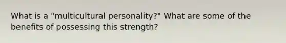 What is a "multicultural personality?" What are some of the benefits of possessing this strength?