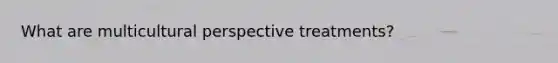 What are multicultural perspective treatments?