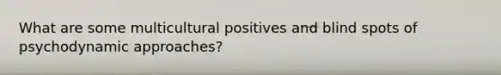 What are some multicultural positives and blind spots of psychodynamic approaches?