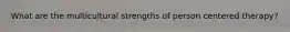 What are the multicultural strengths of person centered therapy?