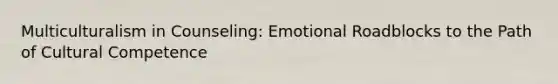 Multiculturalism in Counseling: Emotional Roadblocks to the Path of Cultural Competence