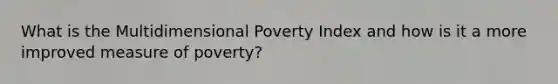 What is the Multidimensional Poverty Index and how is it a more improved measure of poverty?