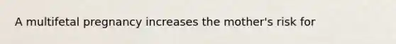 A multifetal pregnancy increases the mother's risk for