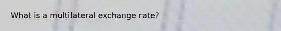 What is a multilateral exchange rate?