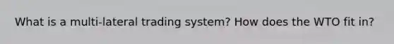 What is a multi-lateral trading system? How does the WTO fit in?