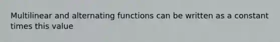 Multilinear and alternating functions can be written as a constant times this value