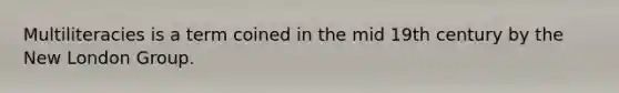 Multiliteracies is a term coined in the mid 19th century by the New London Group.