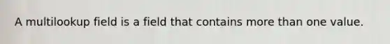 A multilookup field is a field that contains more than one value.