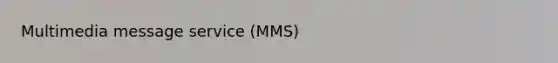 Multimedia message service (MMS)