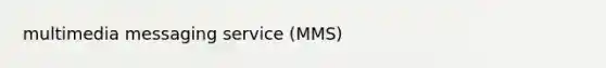 multimedia messaging service (MMS)