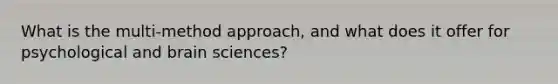 What is the multi-method approach, and what does it offer for psychological and brain sciences?