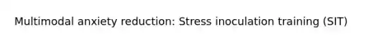 Multimodal anxiety reduction: Stress inoculation training (SIT)