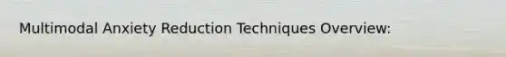 Multimodal Anxiety Reduction Techniques Overview: