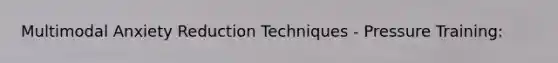 Multimodal Anxiety Reduction Techniques - Pressure Training: