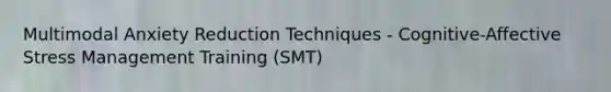 Multimodal Anxiety Reduction Techniques - Cognitive-Affective Stress Management Training (SMT)