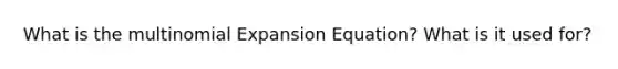 What is the multinomial Expansion Equation? What is it used for?