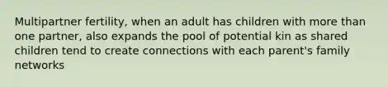 Multipartner fertility, when an adult has children with more than one partner, also expands the pool of potential kin as shared children tend to create connections with each parent's family networks