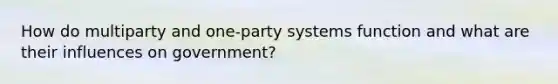 How do multiparty and one-party systems function and what are their influences on government?