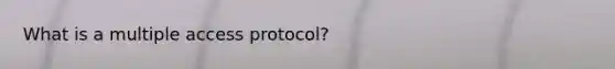 What is a multiple access protocol?