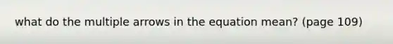 what do the multiple arrows in the equation mean? (page 109)