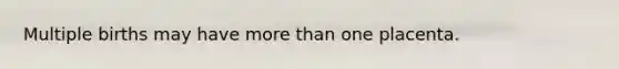 Multiple births may have <a href='https://www.questionai.com/knowledge/keWHlEPx42-more-than' class='anchor-knowledge'>more than</a> one placenta.