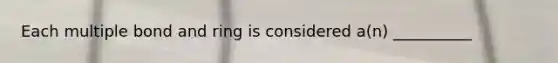 Each multiple bond and ring is considered a(n) __________