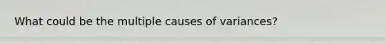 What could be the multiple causes of variances?