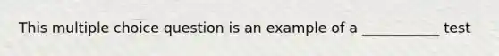 This multiple choice question is an example of a ___________ test