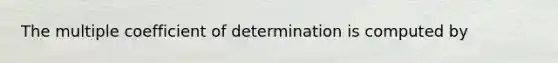 The multiple coefficient of determination is computed by