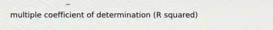 multiple coefficient of determination (R squared)