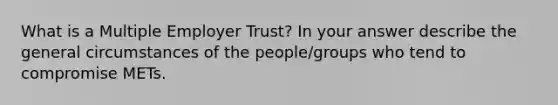 What is a Multiple Employer Trust? In your answer describe the general circumstances of the people/groups who tend to compromise METs.