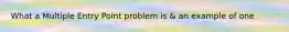 What a Multiple Entry Point problem is & an example of one