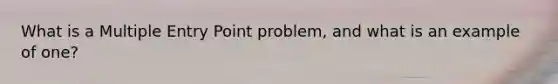 What is a Multiple Entry Point problem, and what is an example of one?