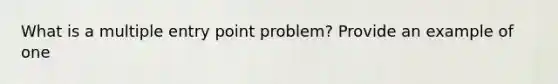 What is a multiple entry point problem? Provide an example of one