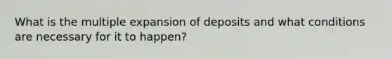 What is the multiple expansion of deposits and what conditions are necessary for it to happen?