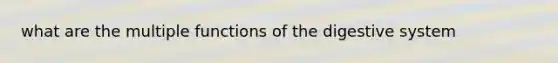 what are the multiple functions of the digestive system