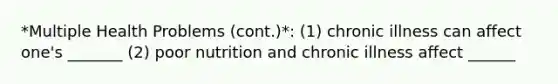 *Multiple Health Problems (cont.)*: (1) chronic illness can affect one's _______ (2) poor nutrition and chronic illness affect ______