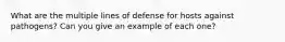 What are the multiple lines of defense for hosts against pathogens? Can you give an example of each one?