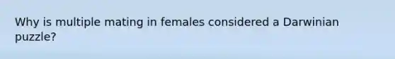 Why is multiple mating in females considered a Darwinian puzzle?